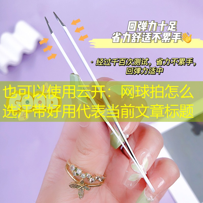 云开：网球拍怎么选汗带好用