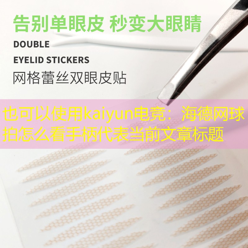 kaiyun电竞：海德网球拍怎么看手柄