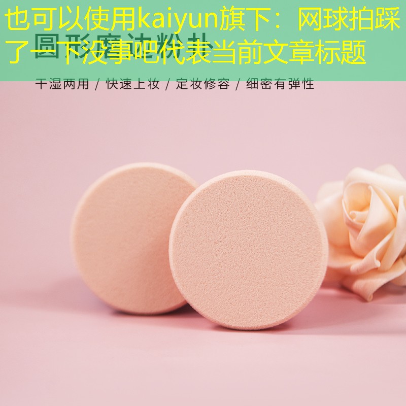 kaiyun旗下：网球拍踩了一下没事吧