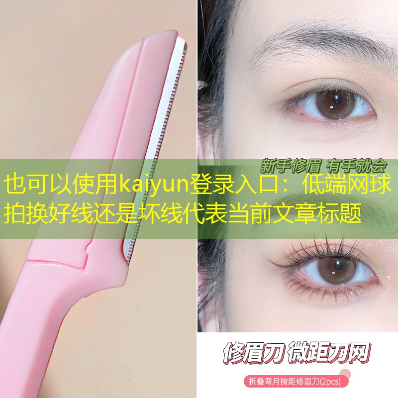 kaiyun登录入口：低端网球拍换好线还是坏线